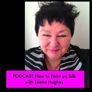 Podcast on How to Paint on Silk with Teena Hughes