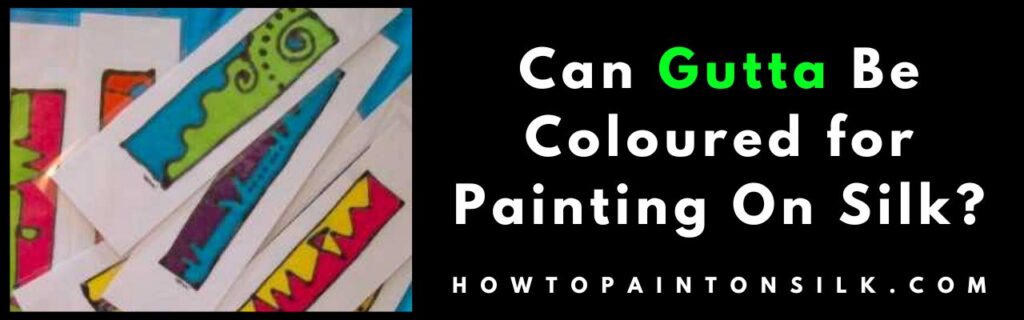 Can Gutta Be Coloured For Painting On Silk?