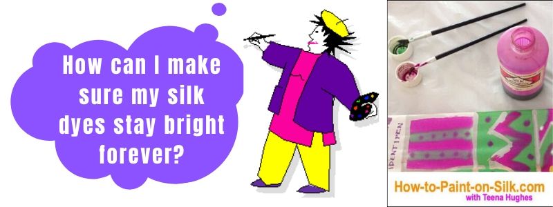How can I make sure my silk dyes stay bright forever? by Teena Hughes