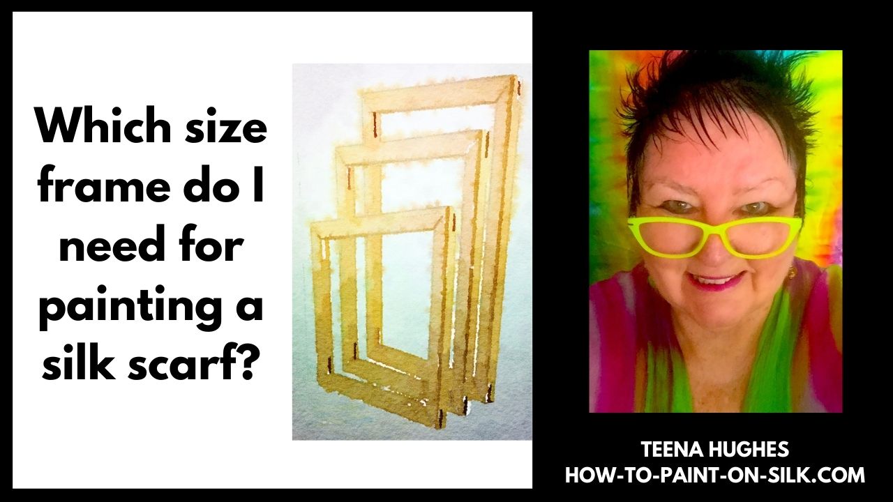 Which size frame do I need for painting a silk scarf? with Teena Hughes