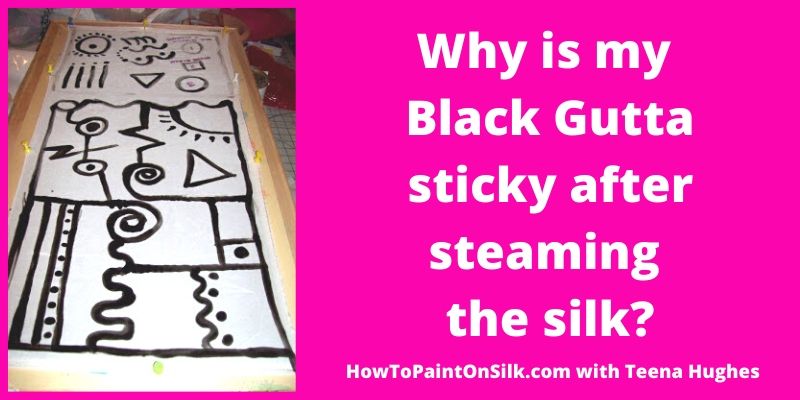 Why is my Black Gutta sticky after steaming the silk?